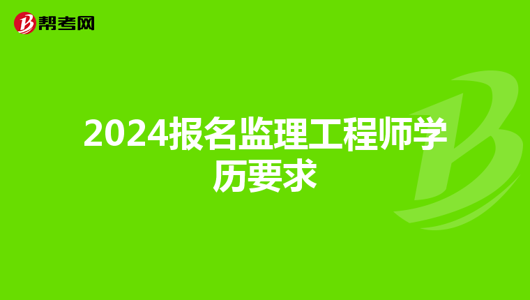 2024报名监理工程师学历要求