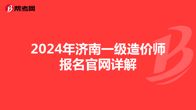 2024年济南一级造价师报名官网详解