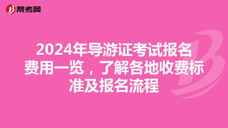 2024年导游证考试报名费用一览，了解各地收费标准及报名流程