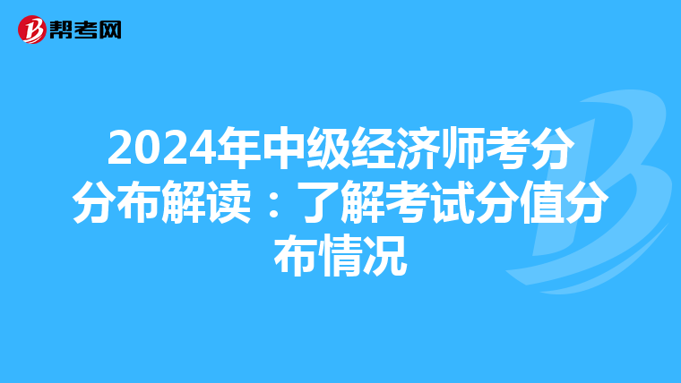 2024年中级经济师考分分布解读：了解考试分值分布情况