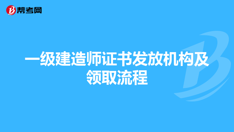 一级建造师证书发放机构及领取流程