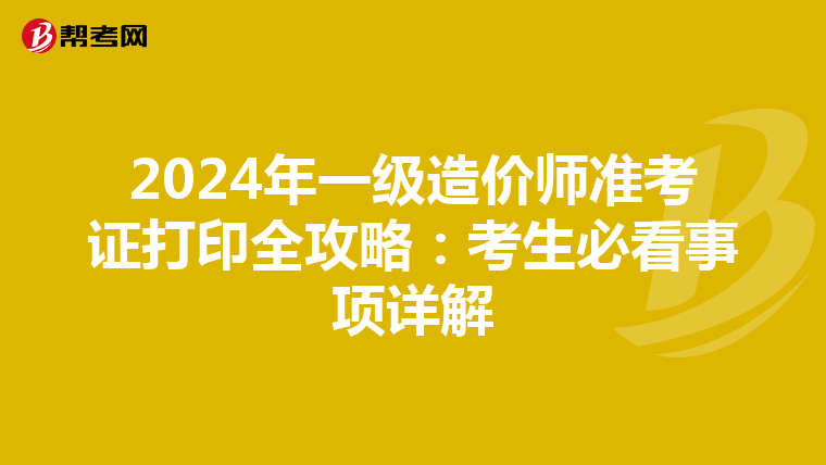 2024年一级造价师准考证打印全攻略：考生必看事项详解
