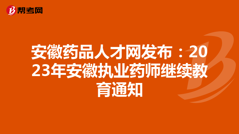 安徽药品人才网发布：2023年安徽执业药师继续教育通知
