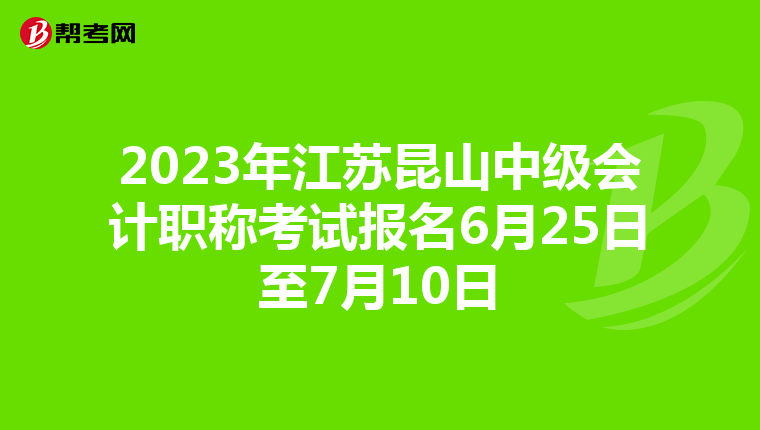 2023年江苏昆山中级会计职称考试报名6月25日至7月10日