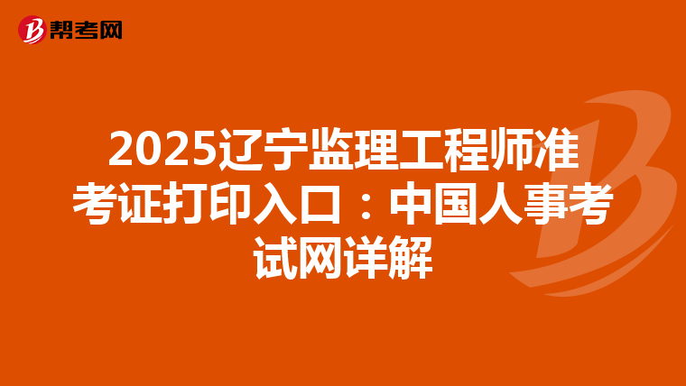 2025辽宁监理工程师准考证打印入口：中国人事考试网详解