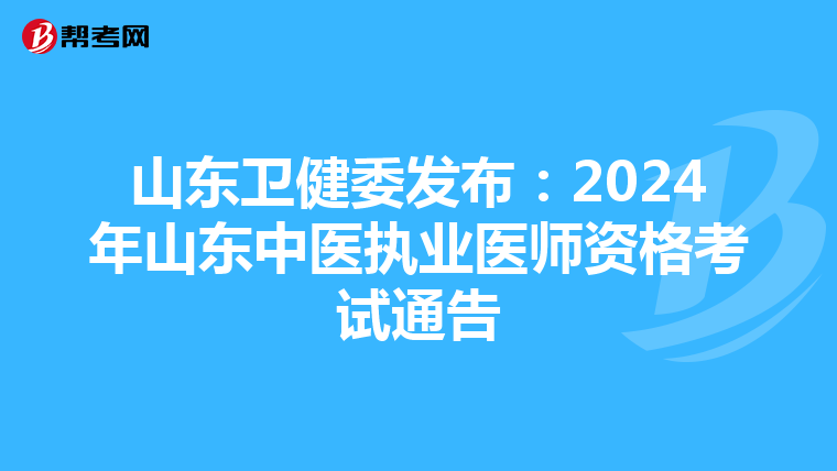 山东卫健委发布：2024年山东中医执业医师资格考试通告