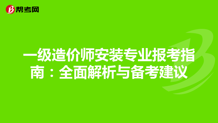 一级造价师安装专业报考指南：全面解析与备考建议