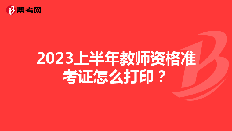 2023上半年教师资格准考证怎么打印？