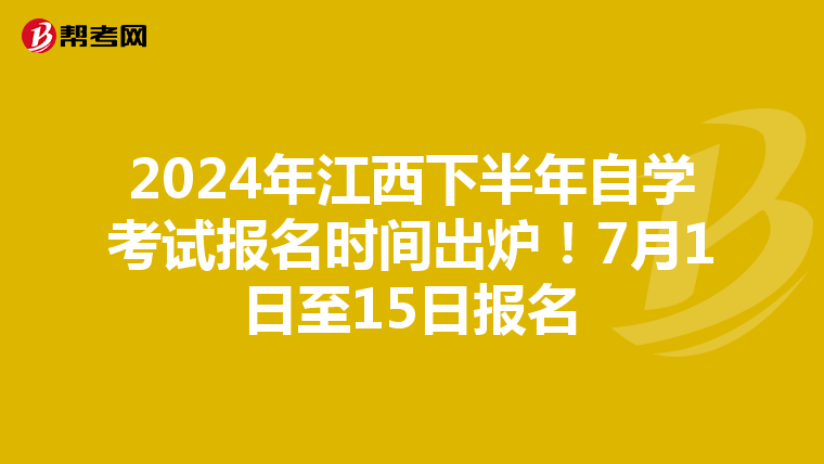2024年江西下半年自学考试报名时间出炉！7月1日至15日报名