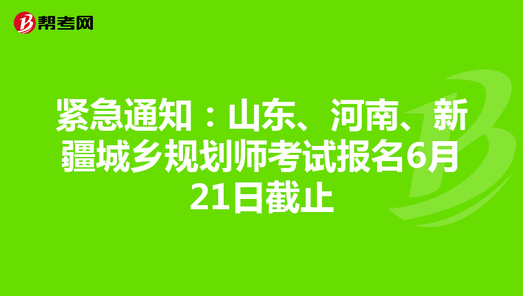紧急通知：山东、河南、新疆城乡规划师考试报名6月21日截止
