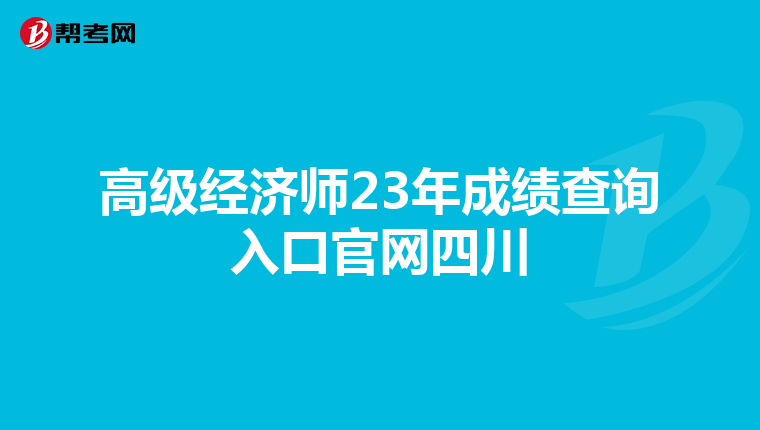 高級(jí)經(jīng)濟(jì)師23年成績(jī)查詢?nèi)肟诠倬W(wǎng)四川