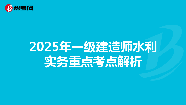 2025年一级建造师水利实务重点考点解析