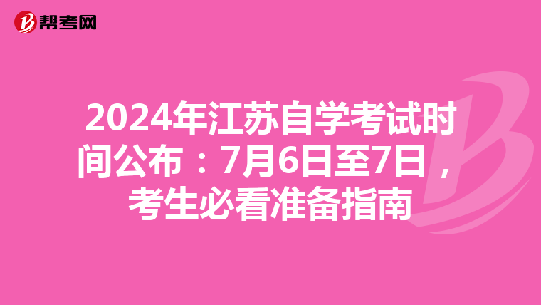 2024年江苏自学考试时间公布：7月6日至7日，考生必看准备指南