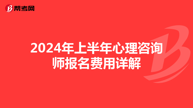 2024年上半年心理咨询师报名费用详解