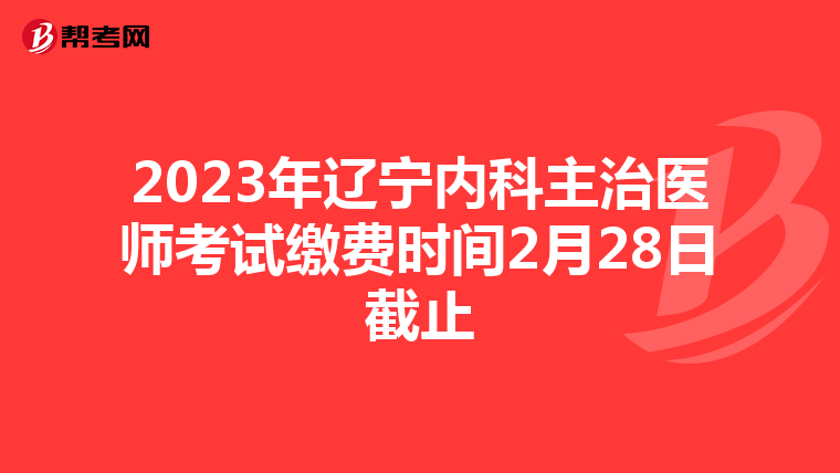 2023年辽宁内科主治医师考试缴费时间2月28日截止