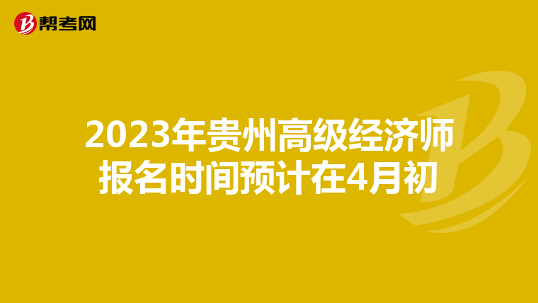 2023年貴州高級(jí)經(jīng)濟(jì)師報(bào)名時(shí)間預(yù)計(jì)在4月初