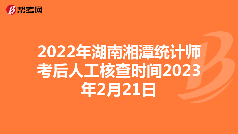 2022年湖南湘潭统计师考后人工核查时间2023年2月21日
