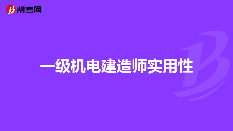 一级机电建造师实用性