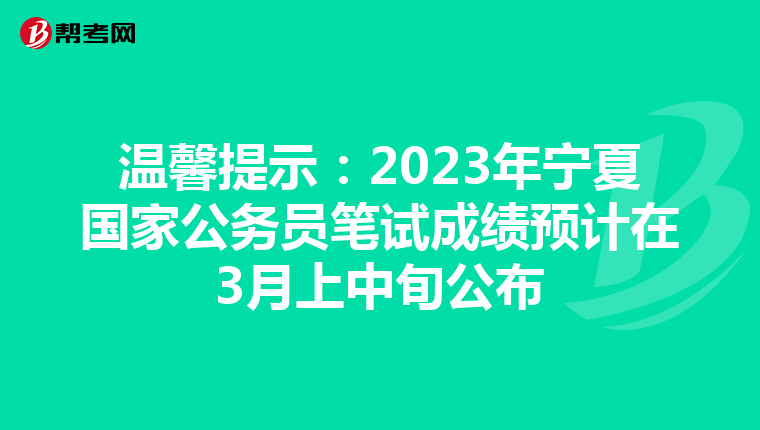 温馨提示：2023年宁夏国家公务员笔试成绩预计在3月上中旬公布