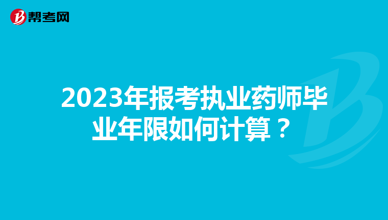 2023年报考执业药师毕业年限如何计算？