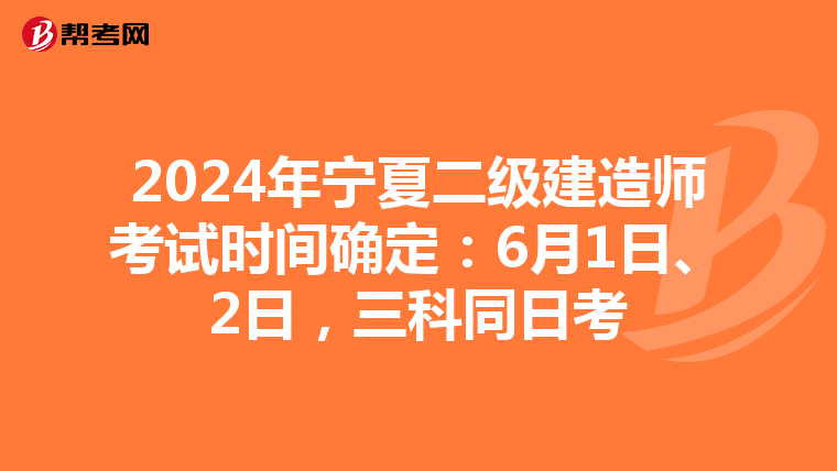 2024年寧夏二級(jí)建造師考試時(shí)間確定：6月1日、2日，三科同日考