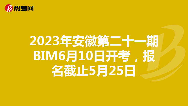 2023年安徽第二十一期BIM6月10日开考，报名截止5月25日