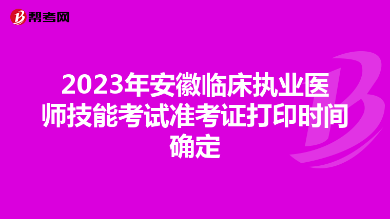 2023年安徽臨床執(zhí)業(yè)醫(yī)師技能考試準(zhǔn)考證打印時(shí)間確定