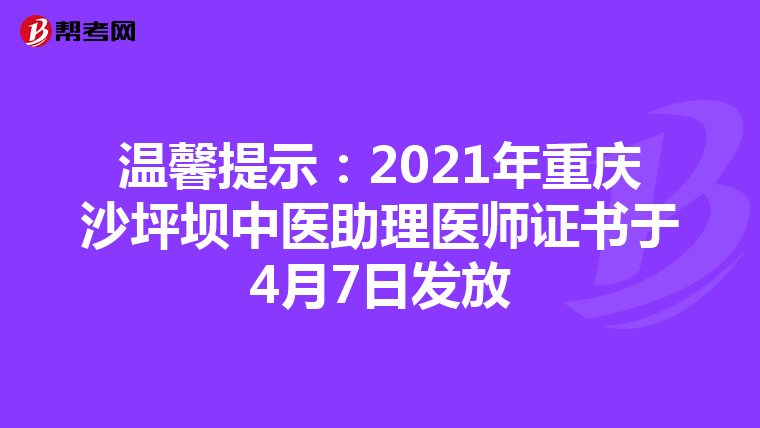 温馨提示：2021年重庆沙坪坝中医助理医师证书于4月7日发放
