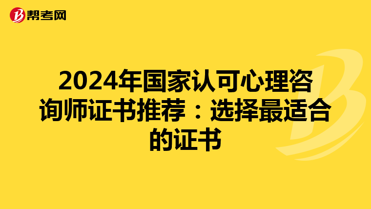 2024年国家认可心理咨询师证书推荐：选择最适合的证书