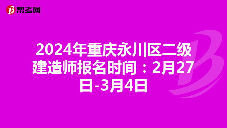 2024年重庆永川区二级建造师报名时间：2月27日-3月4日