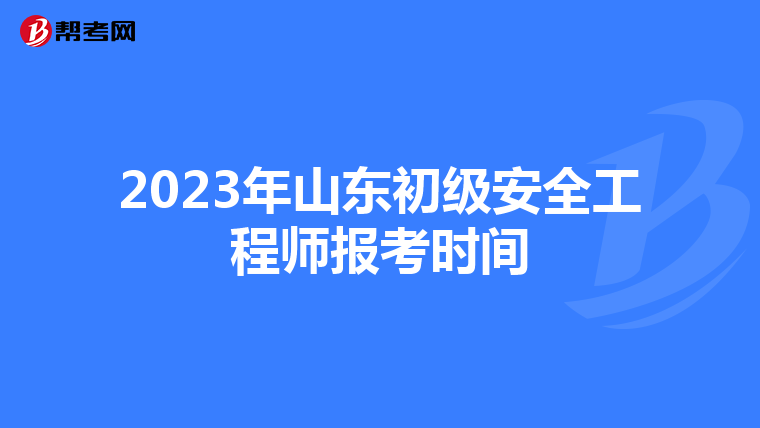 2023年山东初级安全工程师报考时间