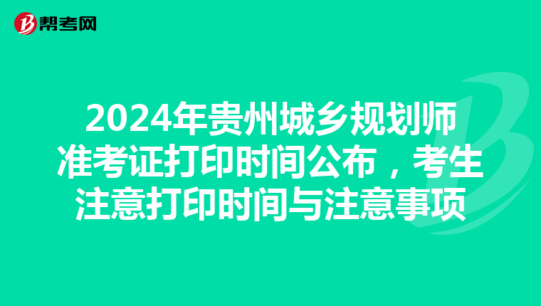 2024年贵州城乡规划师准考证打印时间公布，考生注意打印时间与注意事项