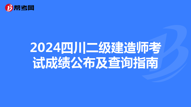 2024四川二级建造师考试成绩公布及查询指南