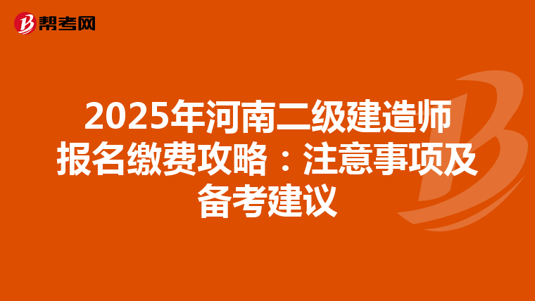 2025年河南二级建造师报名缴费攻略：注意事项及备考建议