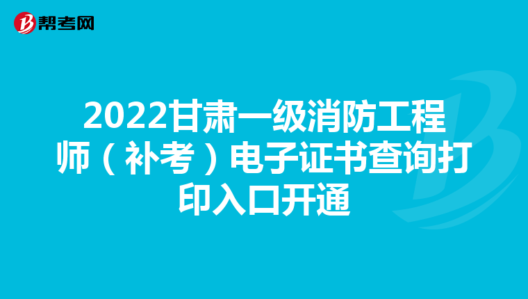 2022甘肃一级消防工程师（补考）电子证书查询打印入口开通
