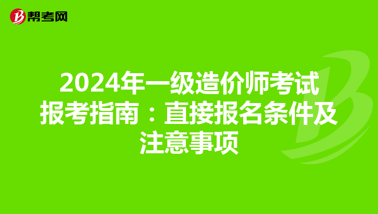 2024年一级造价师考试报考指南：直接报名条件及注意事项
