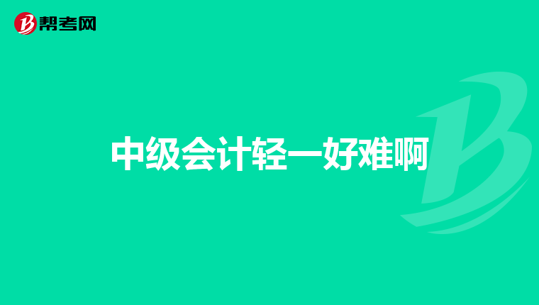 中级会计轻一好难啊