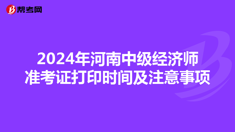 2024年河南中级经济师准考证打印时间及注意事项
