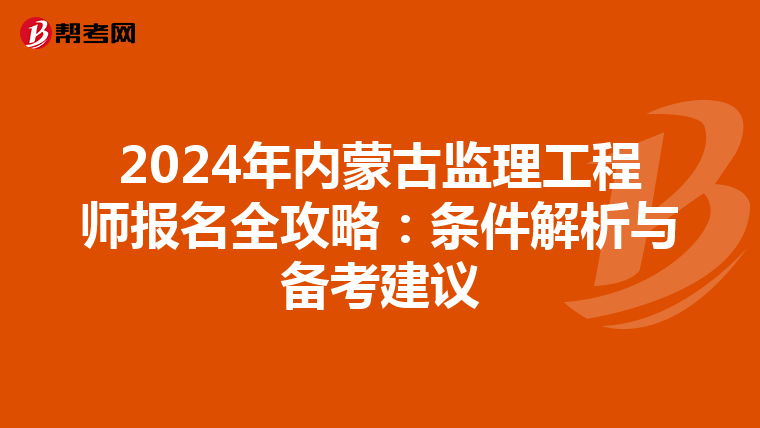 2024年内蒙古监理工程师报名全攻略：条件解析与备考建议