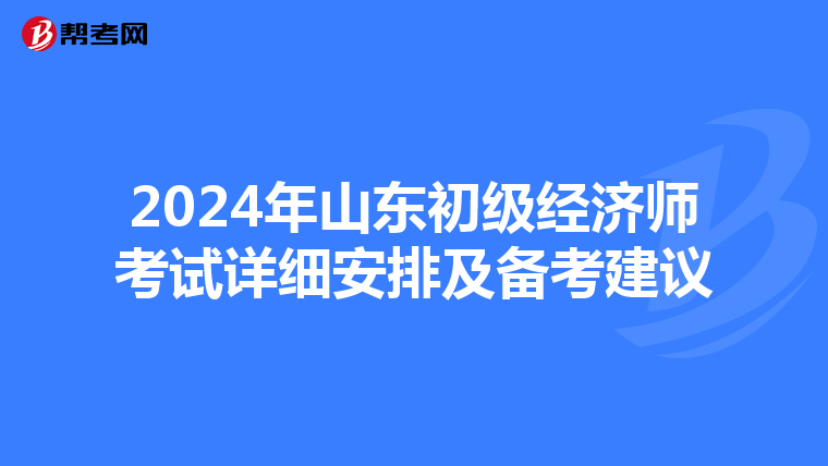 2024年山東初級經(jīng)濟(jì)師考試詳細(xì)安排及備考建議
