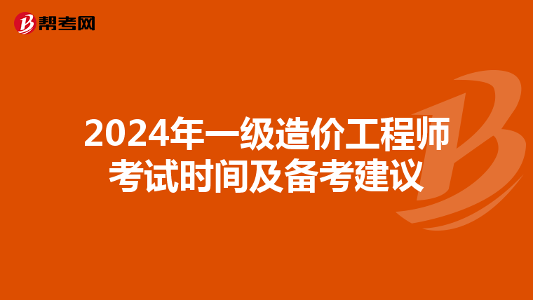 2024年一級(jí)造價(jià)工程師考試時(shí)間及備考建議