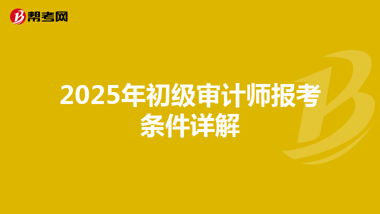 2025年初级审计师报考条件详解