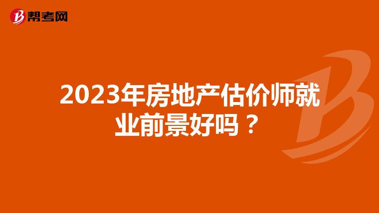 2023年房地产估价师就业前景好吗？
