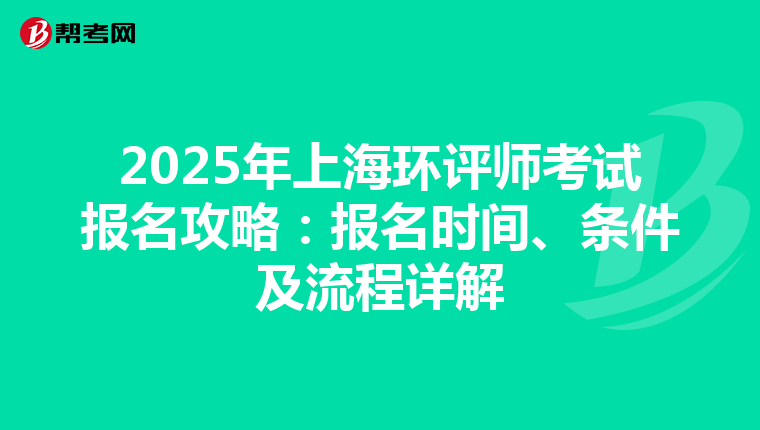 2025年上海环评师考试报名攻略：报名时间、条件及流程详解