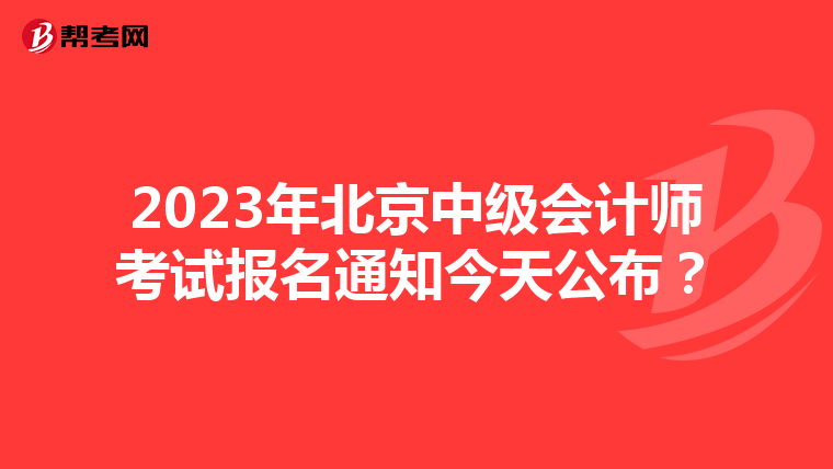 2023年北京中级会计师考试报名通知今天公布?