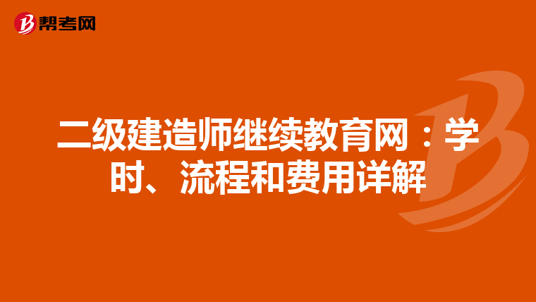 二级建造师继续教育网:学时、流程和费用详解