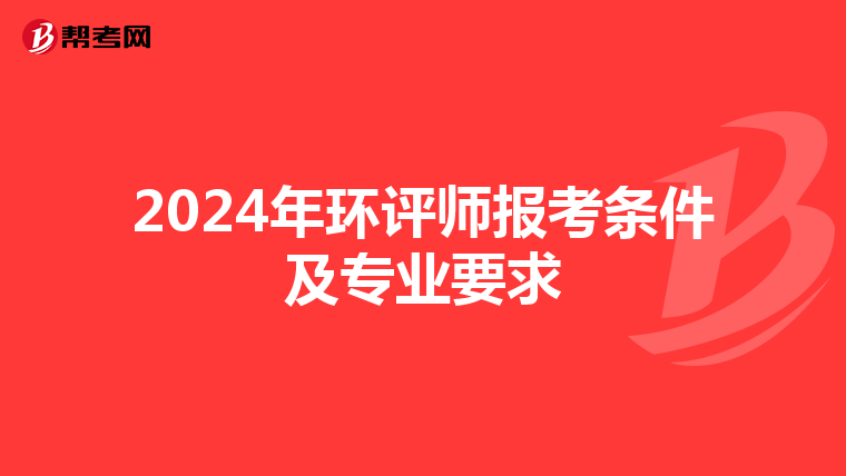 2024年环评师报考条件及专业要求