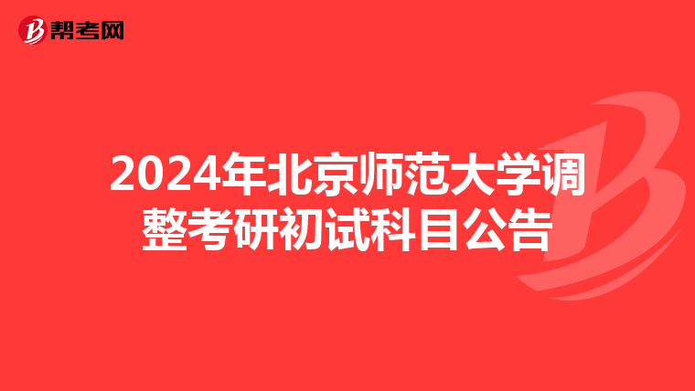 2024年北京師范大學(xué)調(diào)整考研初試科目公告