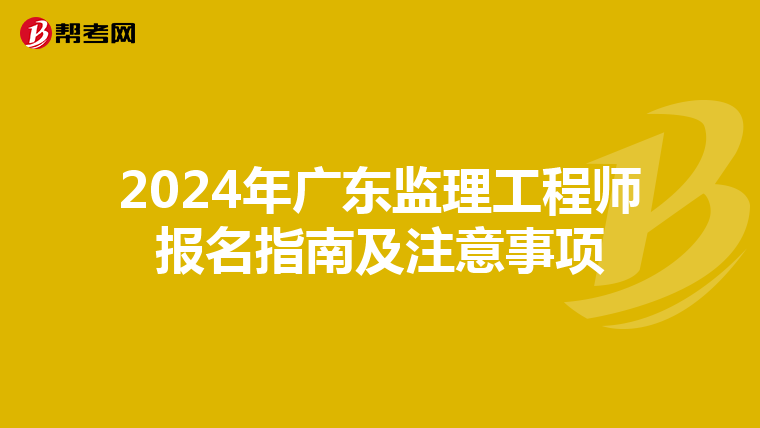 2024年广东监理工程师报名指南及注意事项