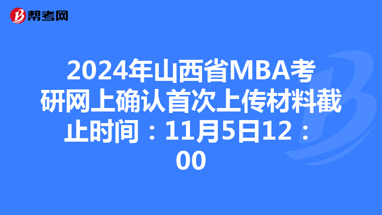 2024年山西省MBA考研网上确认首次上传材料截止时间：11月5日12：00